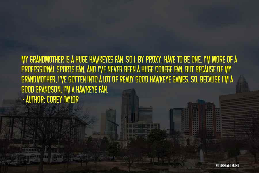 Corey Taylor Quotes: My Grandmother Is A Huge Hawkeyes Fan, So I, By Proxy, Have To Be One. I'm More Of A Professional