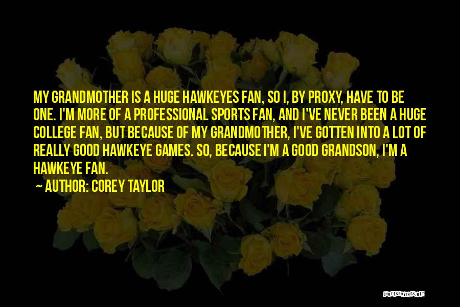 Corey Taylor Quotes: My Grandmother Is A Huge Hawkeyes Fan, So I, By Proxy, Have To Be One. I'm More Of A Professional