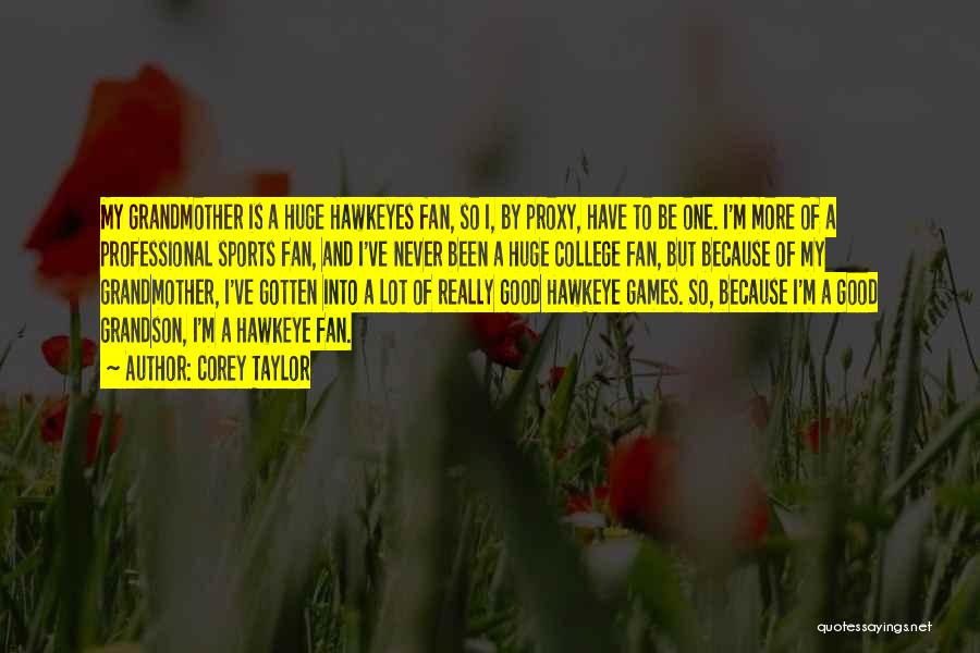 Corey Taylor Quotes: My Grandmother Is A Huge Hawkeyes Fan, So I, By Proxy, Have To Be One. I'm More Of A Professional