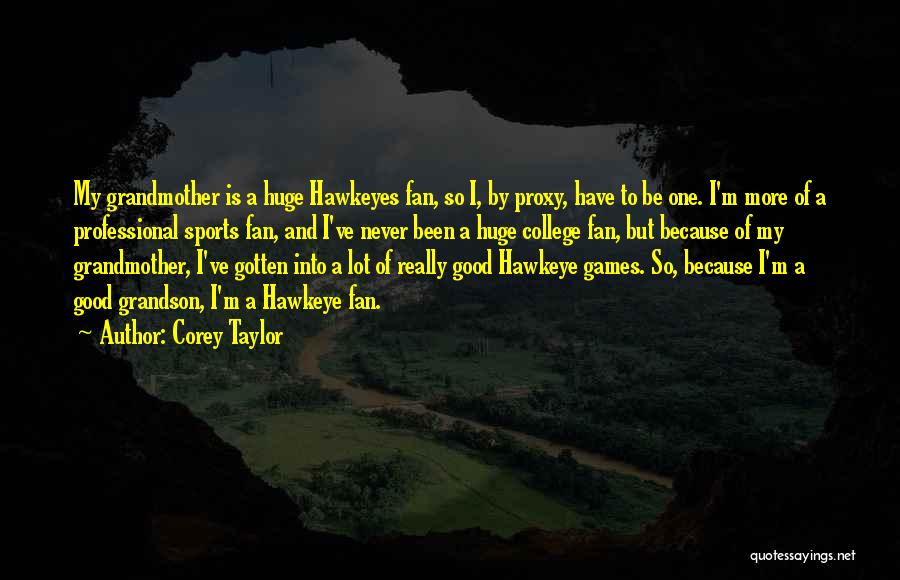 Corey Taylor Quotes: My Grandmother Is A Huge Hawkeyes Fan, So I, By Proxy, Have To Be One. I'm More Of A Professional