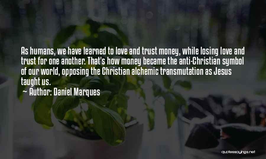 Daniel Marques Quotes: As Humans, We Have Learned To Love And Trust Money, While Losing Love And Trust For One Another. That's How