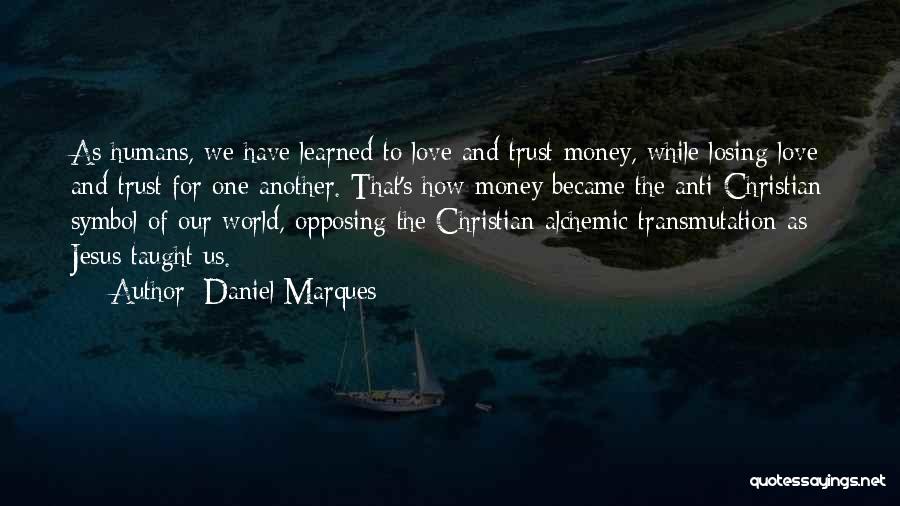 Daniel Marques Quotes: As Humans, We Have Learned To Love And Trust Money, While Losing Love And Trust For One Another. That's How