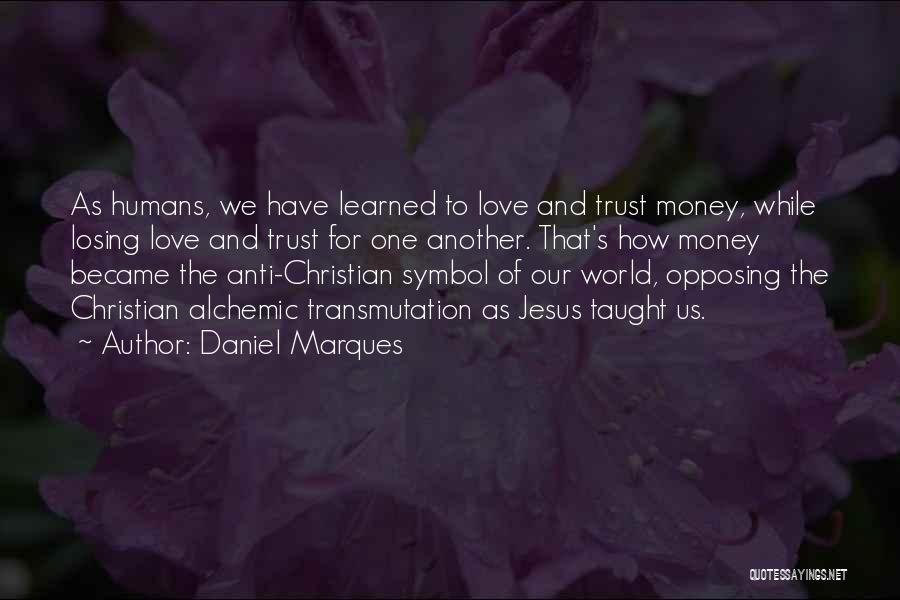 Daniel Marques Quotes: As Humans, We Have Learned To Love And Trust Money, While Losing Love And Trust For One Another. That's How