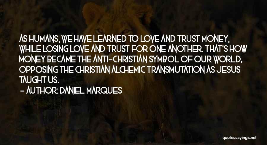 Daniel Marques Quotes: As Humans, We Have Learned To Love And Trust Money, While Losing Love And Trust For One Another. That's How