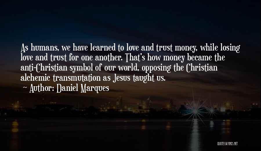 Daniel Marques Quotes: As Humans, We Have Learned To Love And Trust Money, While Losing Love And Trust For One Another. That's How