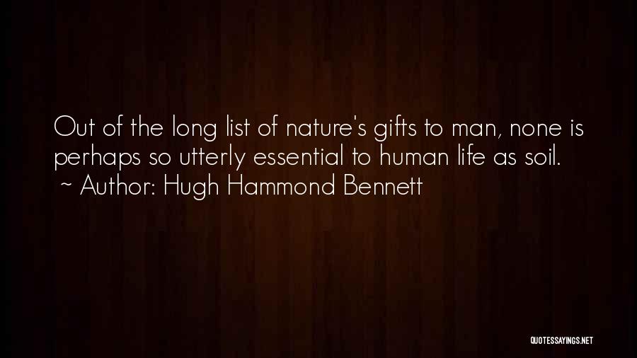 Hugh Hammond Bennett Quotes: Out Of The Long List Of Nature's Gifts To Man, None Is Perhaps So Utterly Essential To Human Life As
