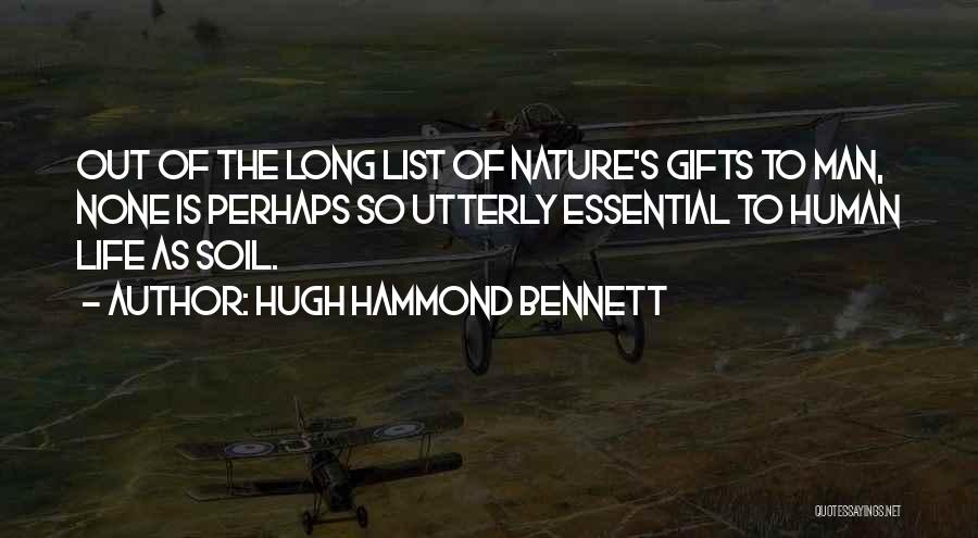 Hugh Hammond Bennett Quotes: Out Of The Long List Of Nature's Gifts To Man, None Is Perhaps So Utterly Essential To Human Life As
