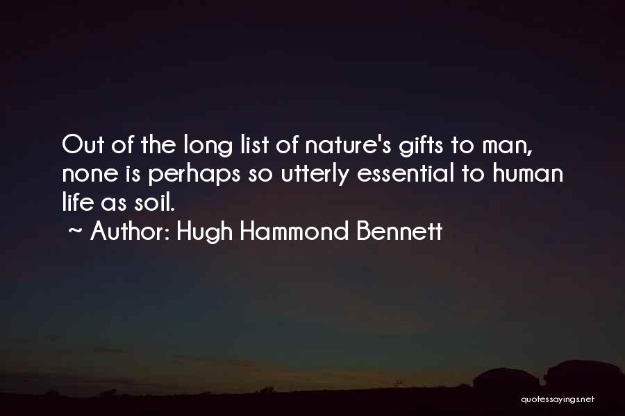 Hugh Hammond Bennett Quotes: Out Of The Long List Of Nature's Gifts To Man, None Is Perhaps So Utterly Essential To Human Life As
