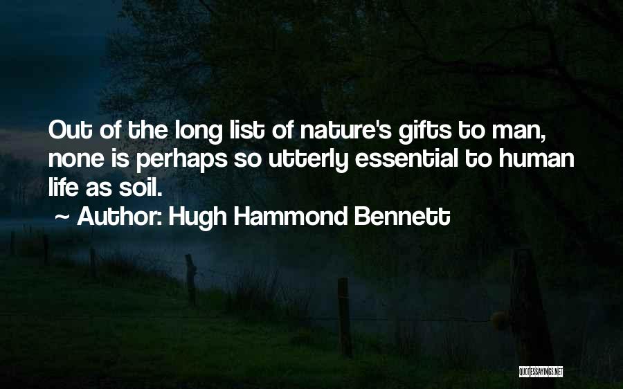Hugh Hammond Bennett Quotes: Out Of The Long List Of Nature's Gifts To Man, None Is Perhaps So Utterly Essential To Human Life As