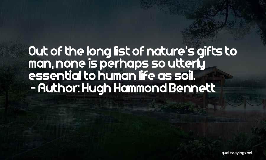Hugh Hammond Bennett Quotes: Out Of The Long List Of Nature's Gifts To Man, None Is Perhaps So Utterly Essential To Human Life As
