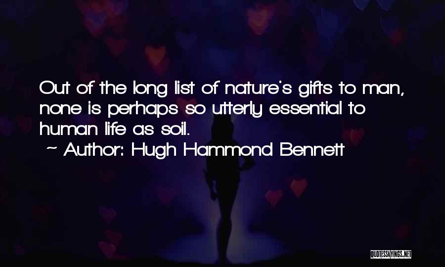 Hugh Hammond Bennett Quotes: Out Of The Long List Of Nature's Gifts To Man, None Is Perhaps So Utterly Essential To Human Life As