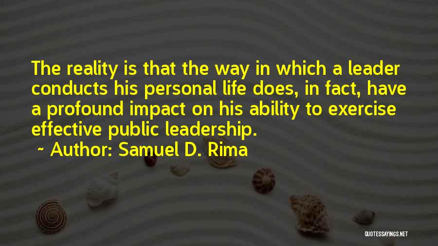 Samuel D. Rima Quotes: The Reality Is That The Way In Which A Leader Conducts His Personal Life Does, In Fact, Have A Profound