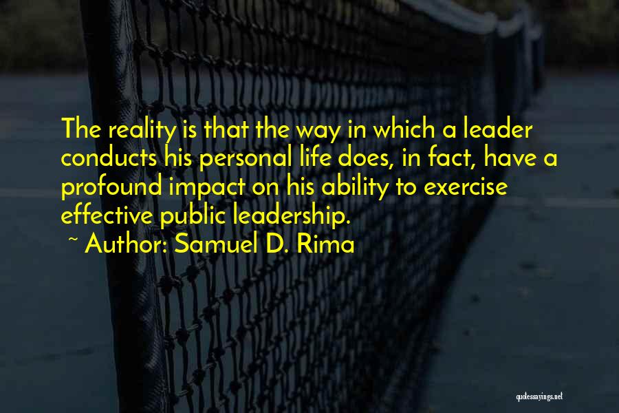 Samuel D. Rima Quotes: The Reality Is That The Way In Which A Leader Conducts His Personal Life Does, In Fact, Have A Profound