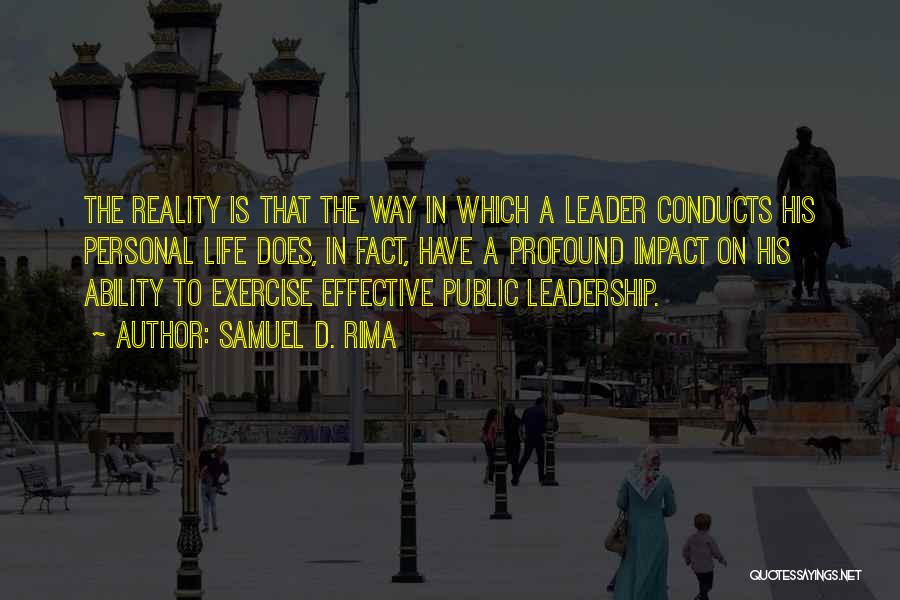 Samuel D. Rima Quotes: The Reality Is That The Way In Which A Leader Conducts His Personal Life Does, In Fact, Have A Profound