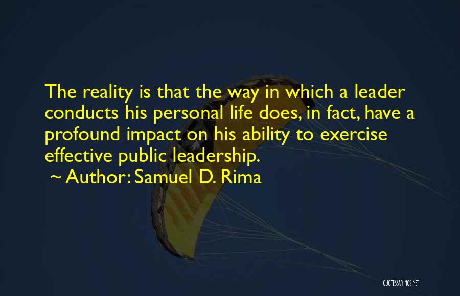 Samuel D. Rima Quotes: The Reality Is That The Way In Which A Leader Conducts His Personal Life Does, In Fact, Have A Profound