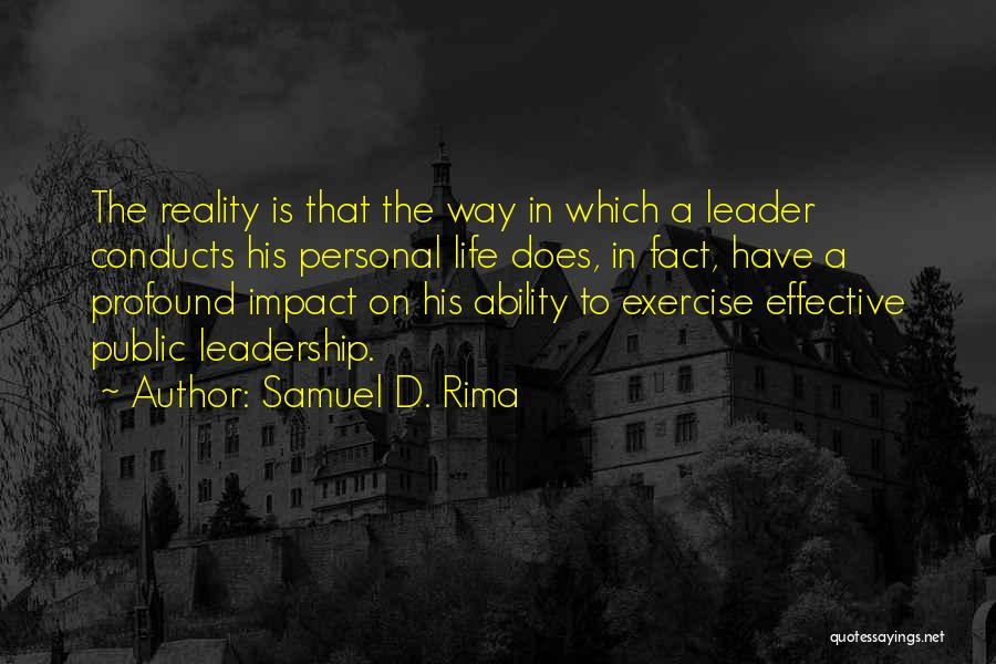 Samuel D. Rima Quotes: The Reality Is That The Way In Which A Leader Conducts His Personal Life Does, In Fact, Have A Profound
