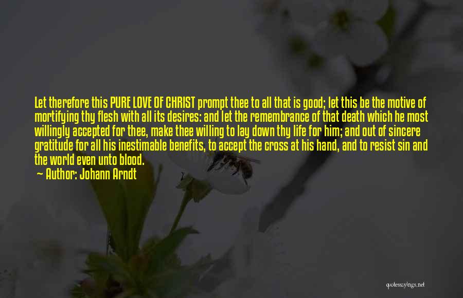 Johann Arndt Quotes: Let Therefore This Pure Love Of Christ Prompt Thee To All That Is Good; Let This Be The Motive Of