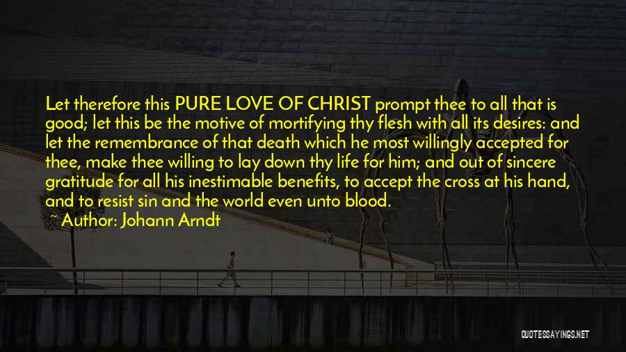 Johann Arndt Quotes: Let Therefore This Pure Love Of Christ Prompt Thee To All That Is Good; Let This Be The Motive Of