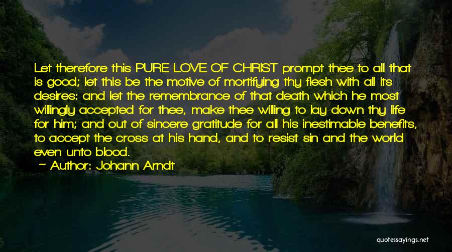 Johann Arndt Quotes: Let Therefore This Pure Love Of Christ Prompt Thee To All That Is Good; Let This Be The Motive Of