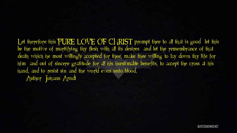 Johann Arndt Quotes: Let Therefore This Pure Love Of Christ Prompt Thee To All That Is Good; Let This Be The Motive Of