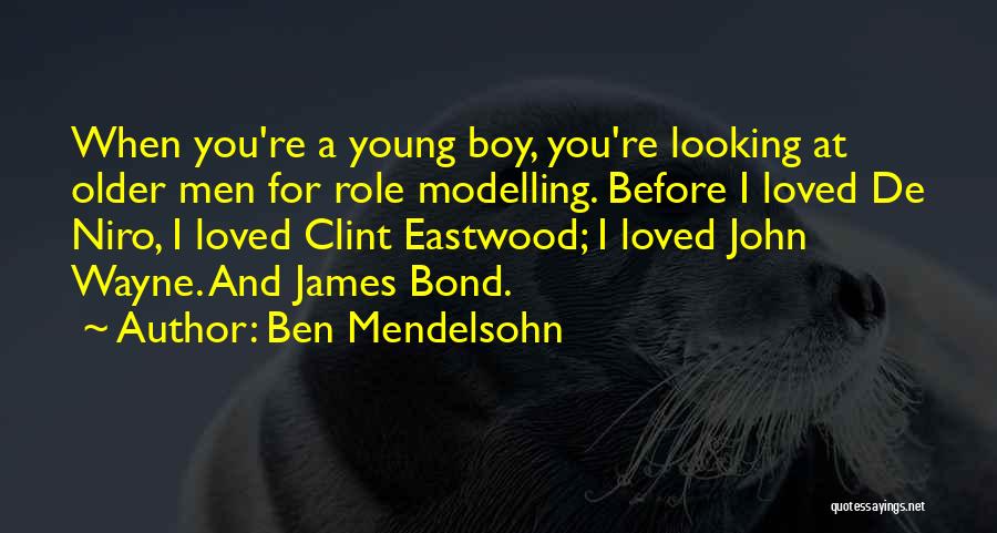 Ben Mendelsohn Quotes: When You're A Young Boy, You're Looking At Older Men For Role Modelling. Before I Loved De Niro, I Loved