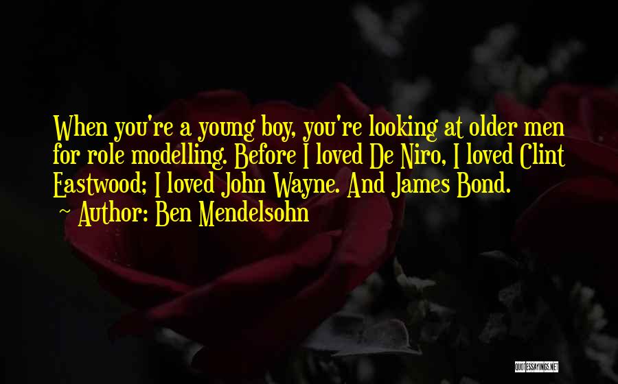 Ben Mendelsohn Quotes: When You're A Young Boy, You're Looking At Older Men For Role Modelling. Before I Loved De Niro, I Loved