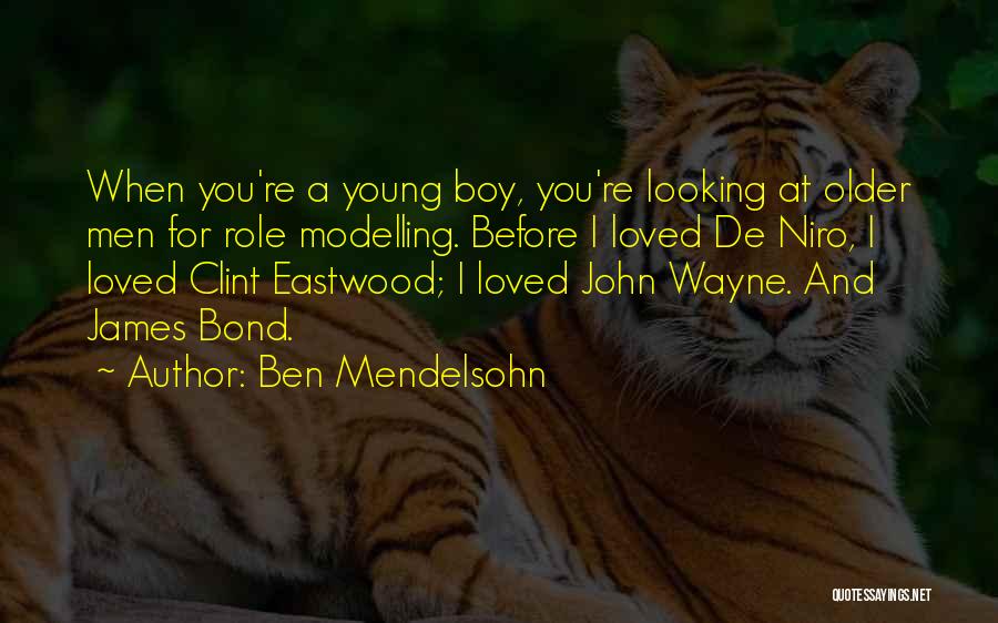 Ben Mendelsohn Quotes: When You're A Young Boy, You're Looking At Older Men For Role Modelling. Before I Loved De Niro, I Loved