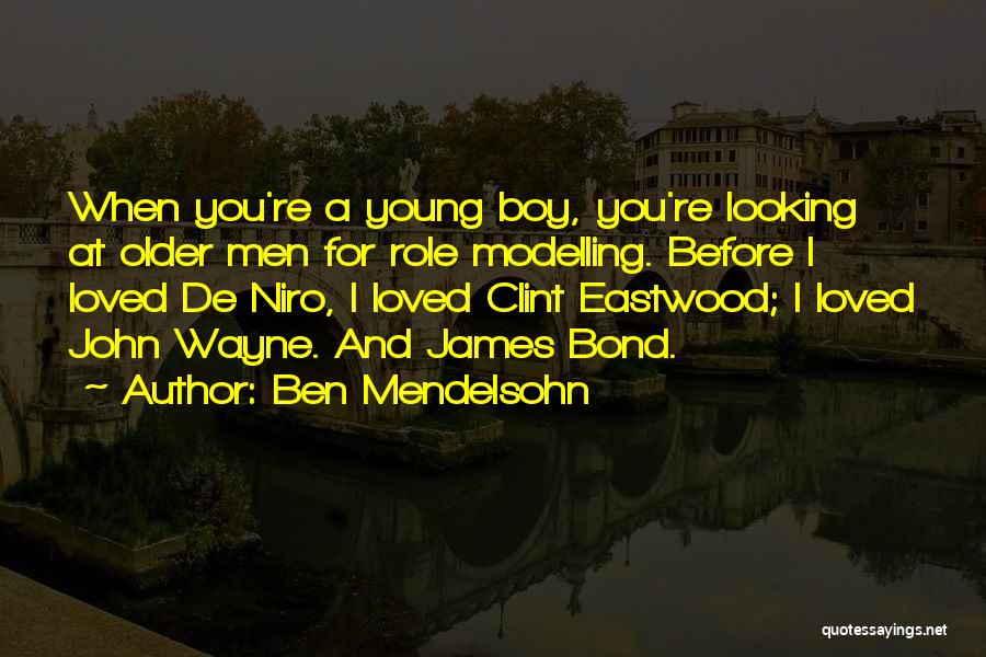 Ben Mendelsohn Quotes: When You're A Young Boy, You're Looking At Older Men For Role Modelling. Before I Loved De Niro, I Loved