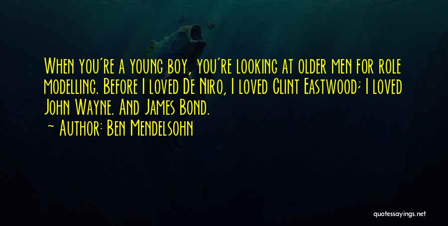 Ben Mendelsohn Quotes: When You're A Young Boy, You're Looking At Older Men For Role Modelling. Before I Loved De Niro, I Loved