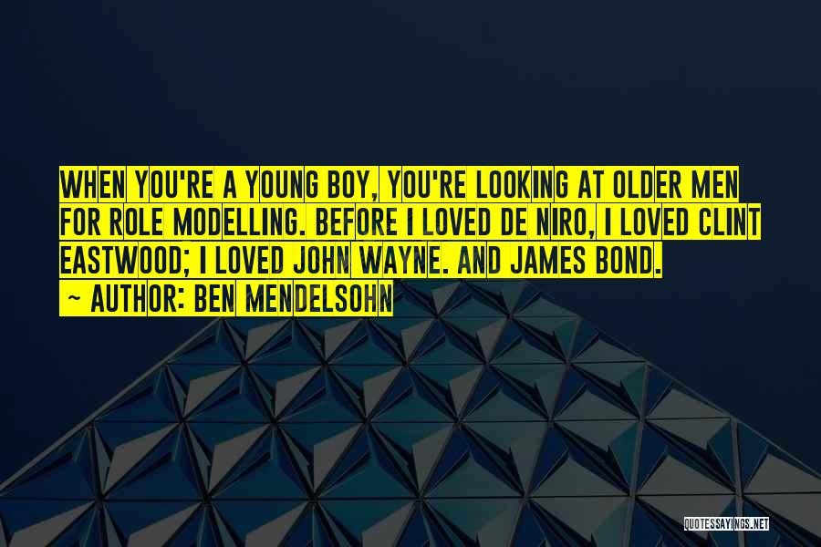 Ben Mendelsohn Quotes: When You're A Young Boy, You're Looking At Older Men For Role Modelling. Before I Loved De Niro, I Loved