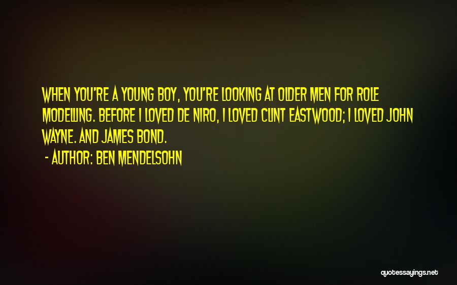 Ben Mendelsohn Quotes: When You're A Young Boy, You're Looking At Older Men For Role Modelling. Before I Loved De Niro, I Loved