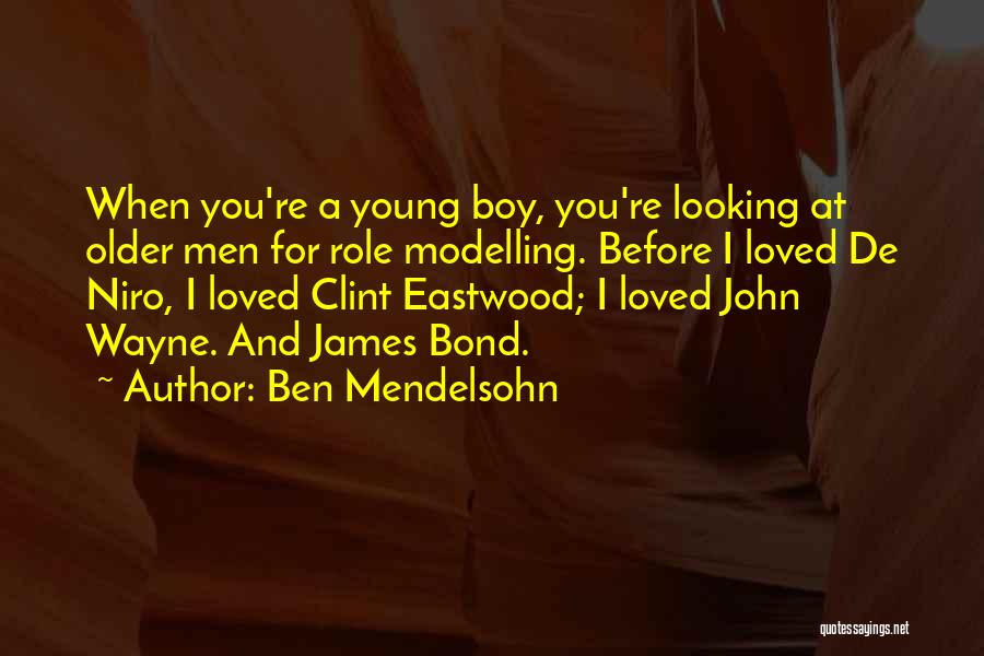 Ben Mendelsohn Quotes: When You're A Young Boy, You're Looking At Older Men For Role Modelling. Before I Loved De Niro, I Loved