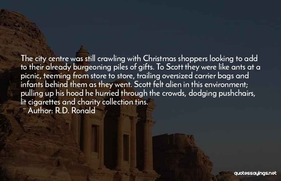 R.D. Ronald Quotes: The City Centre Was Still Crawling With Christmas Shoppers Looking To Add To Their Already Burgeoning Piles Of Gifts. To