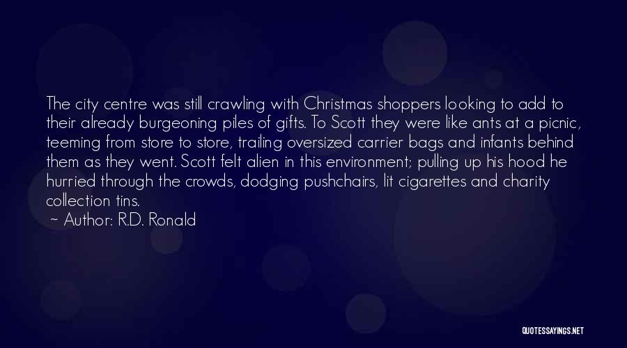 R.D. Ronald Quotes: The City Centre Was Still Crawling With Christmas Shoppers Looking To Add To Their Already Burgeoning Piles Of Gifts. To