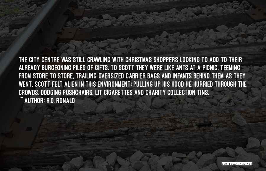 R.D. Ronald Quotes: The City Centre Was Still Crawling With Christmas Shoppers Looking To Add To Their Already Burgeoning Piles Of Gifts. To