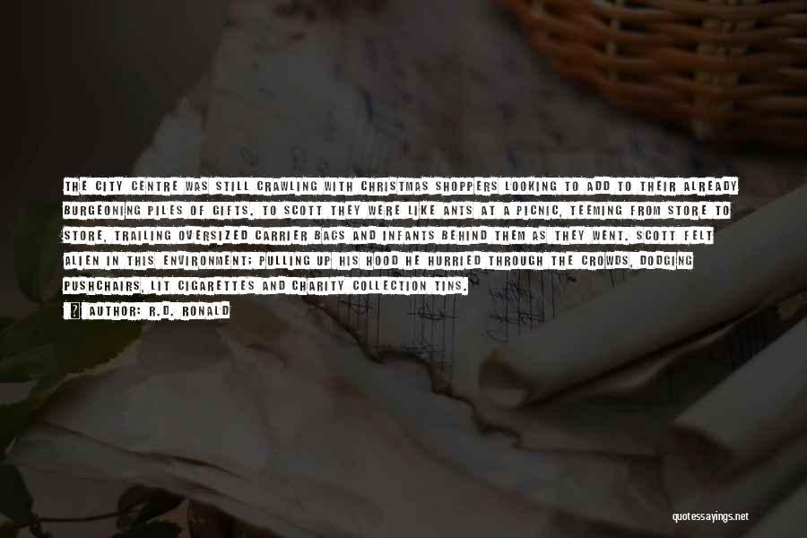 R.D. Ronald Quotes: The City Centre Was Still Crawling With Christmas Shoppers Looking To Add To Their Already Burgeoning Piles Of Gifts. To