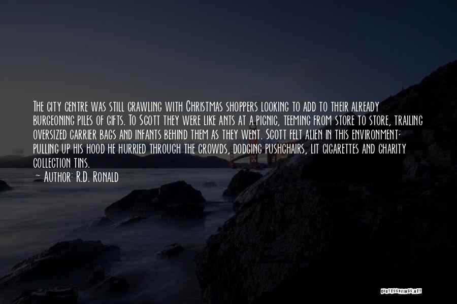 R.D. Ronald Quotes: The City Centre Was Still Crawling With Christmas Shoppers Looking To Add To Their Already Burgeoning Piles Of Gifts. To