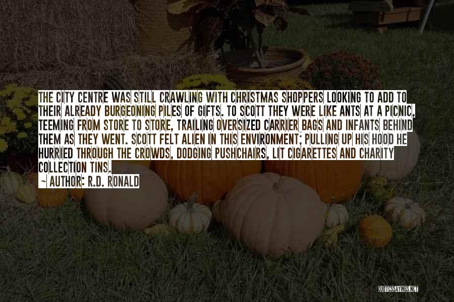 R.D. Ronald Quotes: The City Centre Was Still Crawling With Christmas Shoppers Looking To Add To Their Already Burgeoning Piles Of Gifts. To