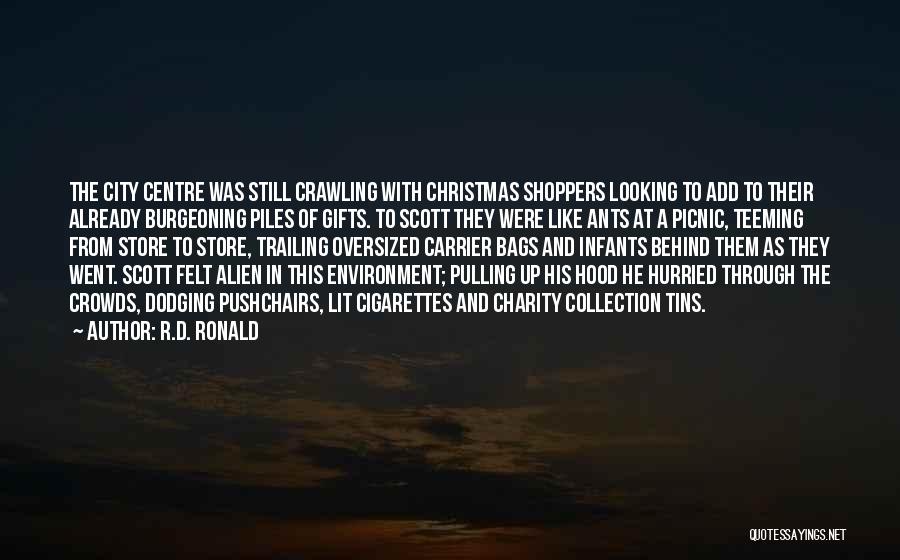 R.D. Ronald Quotes: The City Centre Was Still Crawling With Christmas Shoppers Looking To Add To Their Already Burgeoning Piles Of Gifts. To