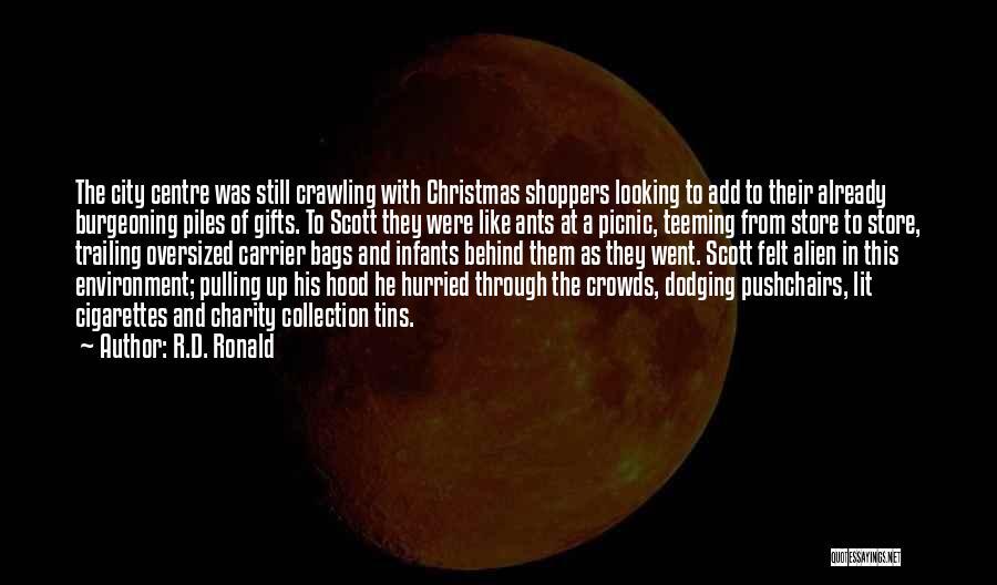 R.D. Ronald Quotes: The City Centre Was Still Crawling With Christmas Shoppers Looking To Add To Their Already Burgeoning Piles Of Gifts. To