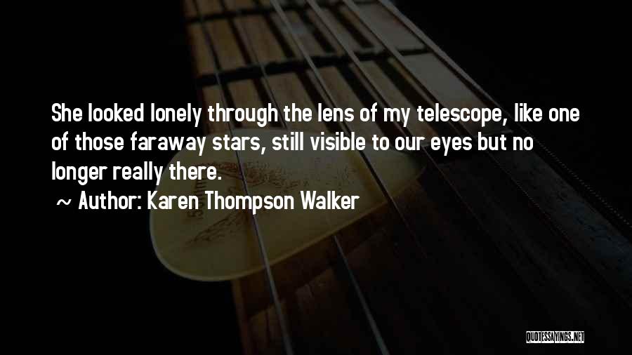 Karen Thompson Walker Quotes: She Looked Lonely Through The Lens Of My Telescope, Like One Of Those Faraway Stars, Still Visible To Our Eyes