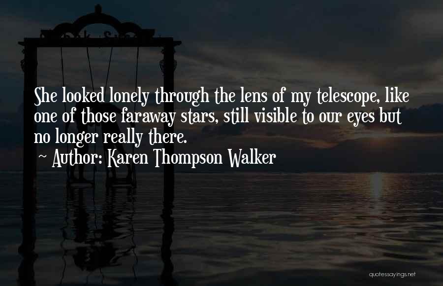 Karen Thompson Walker Quotes: She Looked Lonely Through The Lens Of My Telescope, Like One Of Those Faraway Stars, Still Visible To Our Eyes