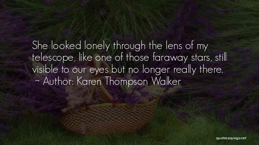 Karen Thompson Walker Quotes: She Looked Lonely Through The Lens Of My Telescope, Like One Of Those Faraway Stars, Still Visible To Our Eyes