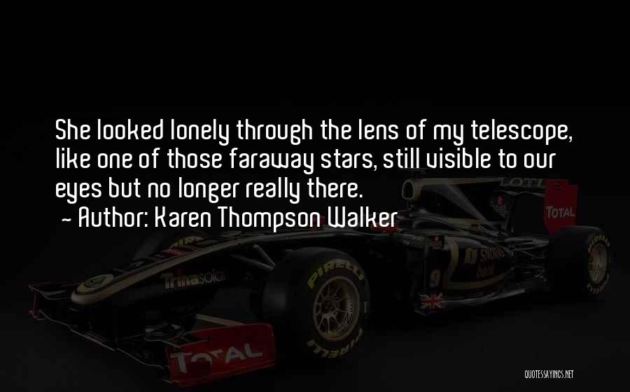 Karen Thompson Walker Quotes: She Looked Lonely Through The Lens Of My Telescope, Like One Of Those Faraway Stars, Still Visible To Our Eyes