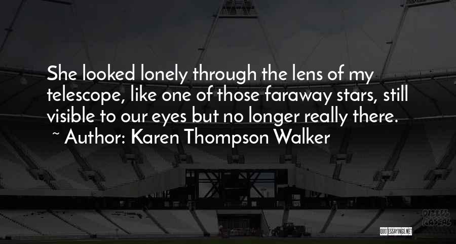 Karen Thompson Walker Quotes: She Looked Lonely Through The Lens Of My Telescope, Like One Of Those Faraway Stars, Still Visible To Our Eyes