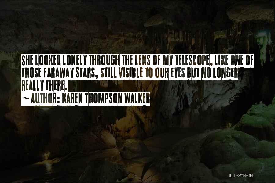 Karen Thompson Walker Quotes: She Looked Lonely Through The Lens Of My Telescope, Like One Of Those Faraway Stars, Still Visible To Our Eyes