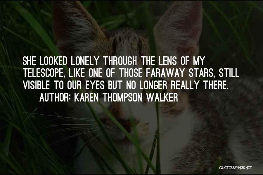 Karen Thompson Walker Quotes: She Looked Lonely Through The Lens Of My Telescope, Like One Of Those Faraway Stars, Still Visible To Our Eyes