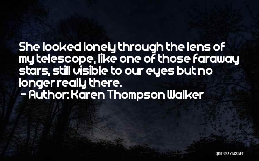 Karen Thompson Walker Quotes: She Looked Lonely Through The Lens Of My Telescope, Like One Of Those Faraway Stars, Still Visible To Our Eyes