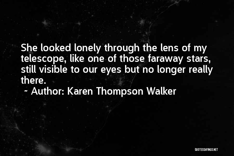 Karen Thompson Walker Quotes: She Looked Lonely Through The Lens Of My Telescope, Like One Of Those Faraway Stars, Still Visible To Our Eyes