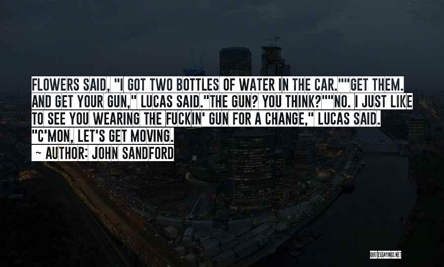 John Sandford Quotes: Flowers Said, I Got Two Bottles Of Water In The Car.get Them. And Get Your Gun, Lucas Said.the Gun? You